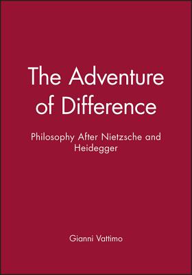 The Adventure of Difference: Philosophy After Nietzsche and Heidegger - Vattimo, Gianni