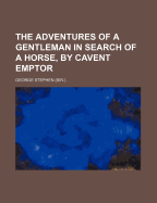 The Adventures of a Gentleman in Search of a Horse, by Cavent Emptor