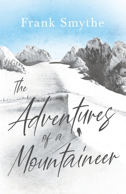 The Adventures of a Mountaineer - Smythe, Frank