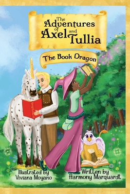 The Adventures of Axel and Tullia: The Book Dragon - Marquardt, Harmony, and Moyano, Viviana (Illustrator)