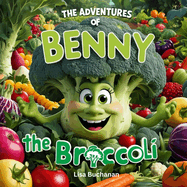 The Adventures of Benny the Broccoli: Kids' Nutrition Made Fun