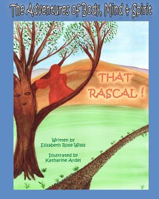 The Adventures of Body, Mind & Spirit: That Rascal! - Wilds, Elisabeth Rose