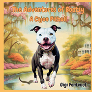 The Adventures of Bootsy: A Cajun Pitbull: A vibrant charming tale about adventure, friendships, exploration, and the beauty of Cajun culture. Perfect for young readers!