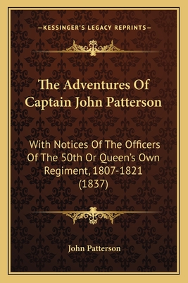 The Adventures of Captain John Patterson: With Notices of the Officers of the 50th or Queen's Own Regiment, 1807-1821 (1837) - Patterson, John