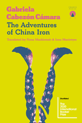 The Adventures of China Iron - Cabezn Cmara, Gabriela, and MacIntyre, Iona (Translated by), and Macintosh, Fiona (Translated by)