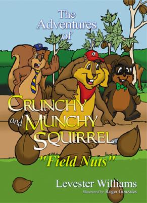 The Adventures of Crunchy and Munchy Squirrel: Field Nuts - Williams, Levester Patrick