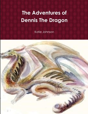 The Adventures of Dennis The Dragon - Johnson, Katie