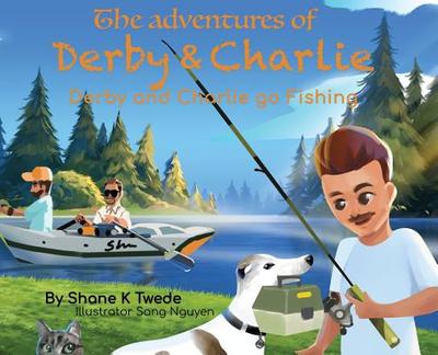 The Adventures of Derby & Charlie - Derby and Charlie go Fishing: The Magic of Attitude - Twede, Shane K