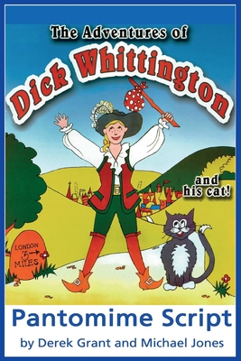 The Adventures of Dick Whittington and his Cat - Pantomime Script - Jones, Michael, and Grant, Derek