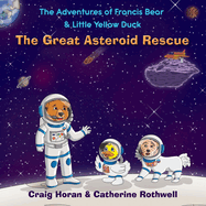 The Adventures of Francis Bear & Little Yellow Duck: The Great Asteroid Rescue