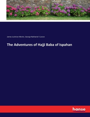 The Adventures of Hajji Baba of Ispahan - Curzon, George Nathaniel, and Morier, James Justinian