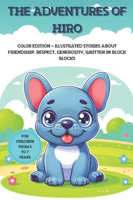 The Adventures of Hiro: Color Edition - Illustrated Stories about Friendship, Respect, Generosity, Written in Block Blocks - For Children from 3 to 7 Years - Silver, Nick