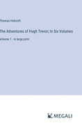 The Adventures of Hugh Trevor; In Six Volumes: Volume 1 - in large print