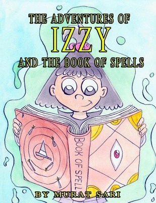 The adventures of IZZY and the book of spells - Sari, Murat