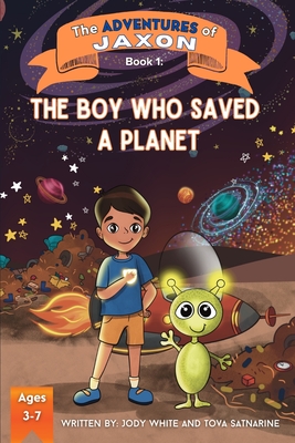 The Adventures of Jaxon: The Boy Who Saved A Planet - Satnarine, Tova, and White, Jody