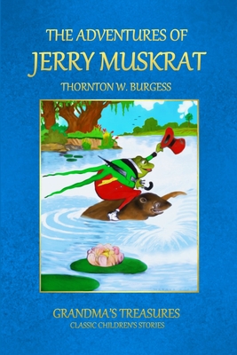 The Adventures of Jerry Muskrat - Treasures, Grandma's, and Burgess, Thornton W