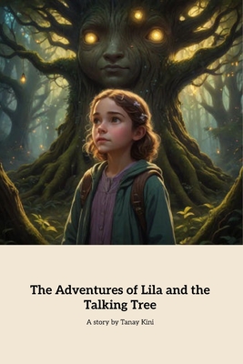 The Adventures of Lila and the Talking Tree: A Heartwarming Tale of Friendship and Nature - Kini, Tanay Ajay