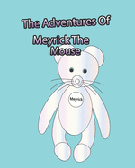 The Adventures Of Meyrick The Mouse: A Story Book For Young Children Based On The Adventures Of A Little Mouse Named Meyrick. There Is A Coloring Book To Accompany This Storybook For Those that Love To Color.