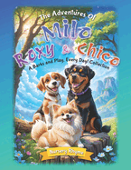 The Adventures Of Milo, Roxy and Chico, A Barks and Play, Every Day! Collection: Tales of Three Tails (3-in-1 Collection) of heartwarming adventures perfect for little dog lovers! delightful rhyming journeys."Softcover Version"