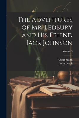 The Adventures of Mr. Ledbury and his Friend Jack Johnson; Volume 3 - Leech, John, and Smith, Albert