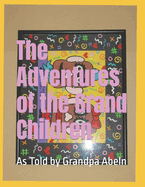 The Adventures of My Grand Children: As Told by Grandpa Abeln