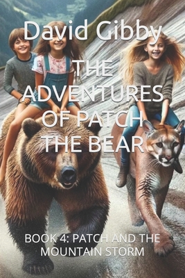 The Adventures of Patch the Bear: Book 4: Patch and the Mountain Storm - Gibby, Andrew J, and Gibby, Treyden (Editor)