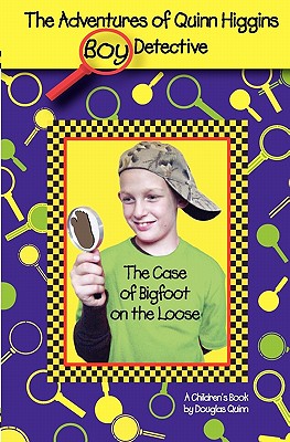 The Adventures of Quinn Higgins Boy Detective: The Case of Bigfoot on the Loose - Quinn, Douglas