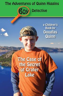 The Adventures of Quinn Higgins: Boy Detective: The Case of the Secret of Crater Lake - Quinn, Douglas