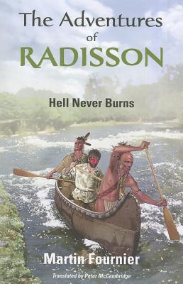 The Adventures of Radisson: Hell Never Burns Volume 1 - Fournier, Martin, and McCambridge, Peter (Translated by)