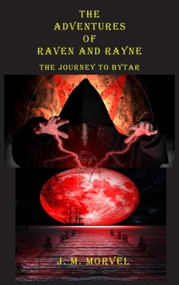 The Adventures Of Raven And Rayne The Journey To Bytar - Morvel, James M