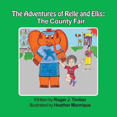 The Adventures of Relle and Ellis: The County Fair - Timber, Roger J