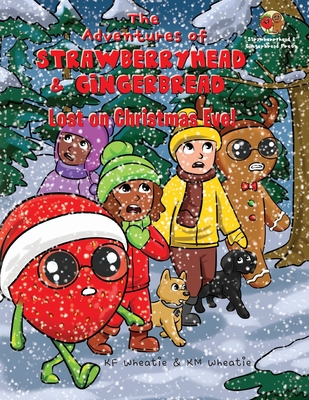 The Adventures of Strawberryhead & Gingerbread-Lost on Christmas Eve!: A tale of faith, courage, friendship, and joy all bundled up in the discovery of the true meaning of Christmas! - Wheatie, Kf, and Wheatie, Km