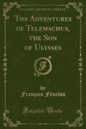 The Adventures of Telemachus, the Son of Ulysses (Classic Reprint)