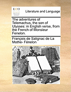 The Adventures of Telemachus, the Son of Ulysses: In English Verse, from the French of Monsieur Fenelon.