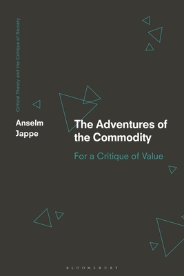 The Adventures of the Commodity: For a Critique of Value - Jappe, Anselm, and O'Kane, Chris (Editor), and Bonefeld, Werner (Editor)