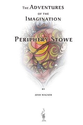 The Adventures of the Imagination of Periphery Stowe: a future fairy tale - Wagner, Josh