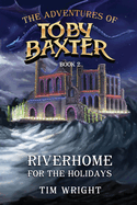 The Adventures of Toby Baxter Book 2: Riverhome for the Holidays