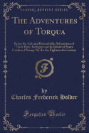 The Adventures of Torqua: Being the Life and Remarkable Adventures of Three Boys, Refugees on the Island of Santa Catalina (Pimug-Na) in the Eighteenth Century (Classic Reprint)