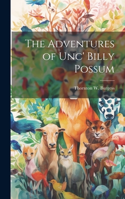 The Adventures of Unc' Billy Possum - Burgess, Thornton W 1874-1965