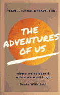The Adventures of Us: Our Keepsake Travel Journal of Where We've Been, and Where We Want to Go