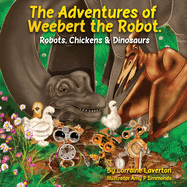 The Adventures of Weebert the Robot: Robots, Chickens and Dinosaurs!