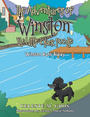 The Adventures of Winston, the Little Black Poodle: Winston Runs Away - Gros, Celeste M