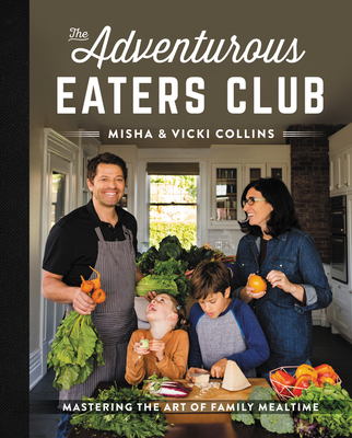 The Adventurous Eaters Club: Mastering the Art of Family Mealtime - Collins, Misha, and Collins, Vicki
