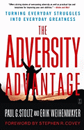The Adversity Advantage: Turning Everyday Struggles Into Everyday Greatness - Stoltz, Paul G, PH.D., and Weihenmayer, Erik, and Covey, Stephen R, Dr. (Foreword by)
