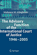 The Advisory Function of the International Court of Justice 1946 - 2005