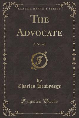 The Advocate: A Novel (Classic Reprint) - Heavysege, Charles