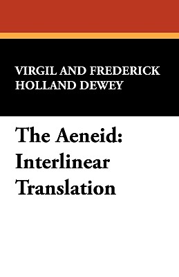 The Aeneid: Interlinear Translation - Virgil, and Dewey, Frederick Holland (Translated by)