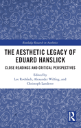 The Aesthetic Legacy of Eduard Hanslick: Close Readings and Critical Perspectives