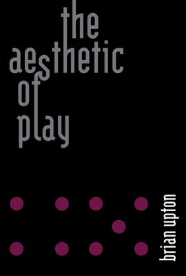 The Aesthetic of Play - Upton, Brian