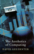 The Aesthetics of Computing - Gelernter, David Hillel
